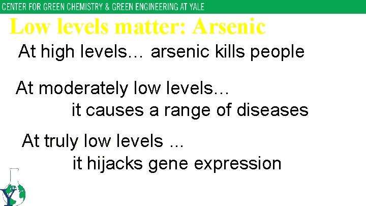 Low levels matter: Arsenic At high levels… arsenic kills people At moderately low levels…