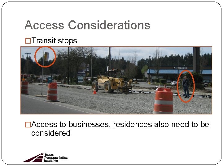 Access Considerations �Transit stops �Access to businesses, residences also need to be considered 