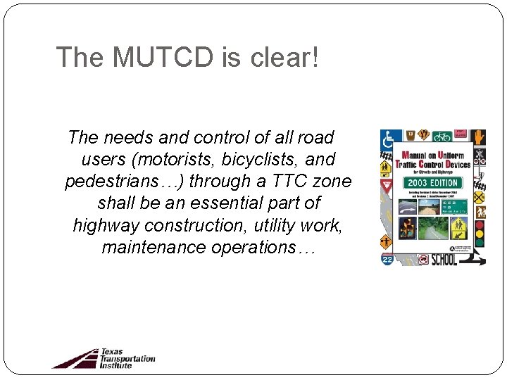 The MUTCD is clear! The needs and control of all road users (motorists, bicyclists,