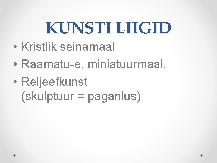 KUNSTI LIIGID • Kristlik seinamaal • Raamatu-e. miniatuurmaal, • Reljeefkunst (skulptuur = paganlus) 