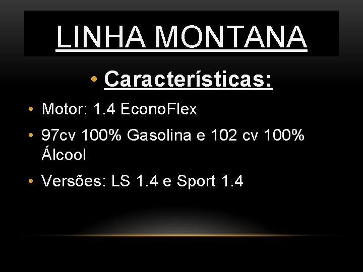 LINHA MONTANA • Características: • Motor: 1. 4 Econo. Flex • 97 cv 100%