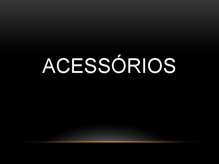 ACESSÓRIOS 