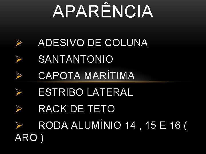 APARÊNCIA Ø ADESIVO DE COLUNA Ø SANTANTONIO Ø CAPOTA MARÍTIMA Ø ESTRIBO LATERAL Ø