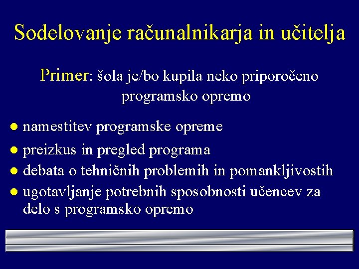 Sodelovanje računalnikarja in učitelja Primer: šola je/bo kupila neko priporočeno programsko opremo namestitev programske