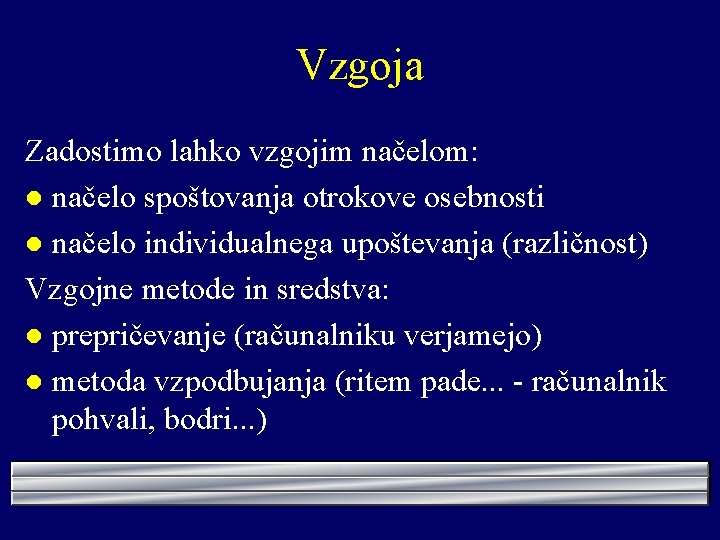 Vzgoja Zadostimo lahko vzgojim načelom: l načelo spoštovanja otrokove osebnosti l načelo individualnega upoštevanja