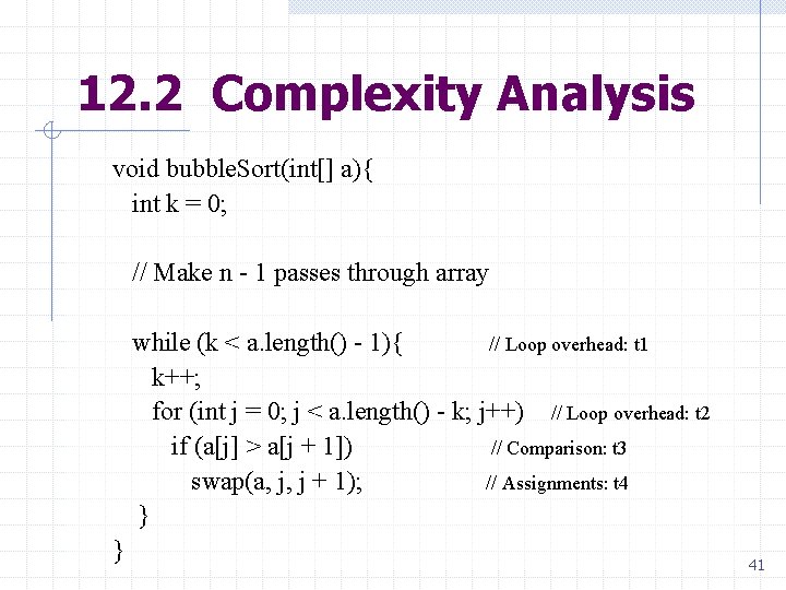 12. 2 Complexity Analysis void bubble. Sort(int[] a){ int k = 0; // Make
