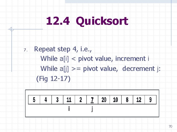 12. 4 Quicksort 7. Repeat step 4, i. e. , While a[i] < pivot