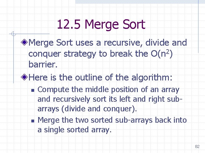 12. 5 Merge Sort uses a recursive, divide and conquer strategy to break the 12. 5 Merge Sort uses a recursive, divide and conquer strategy to break the