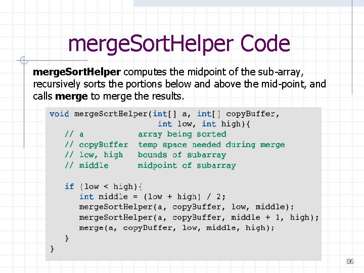 merge. Sort. Helper Code merge. Sort. Helper computes the midpoint of the sub-array, recursively merge. Sort. Helper Code merge. Sort. Helper computes the midpoint of the sub-array, recursively