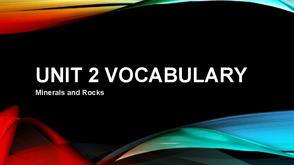 UNIT 2 VOCABULARY Minerals and Rocks 