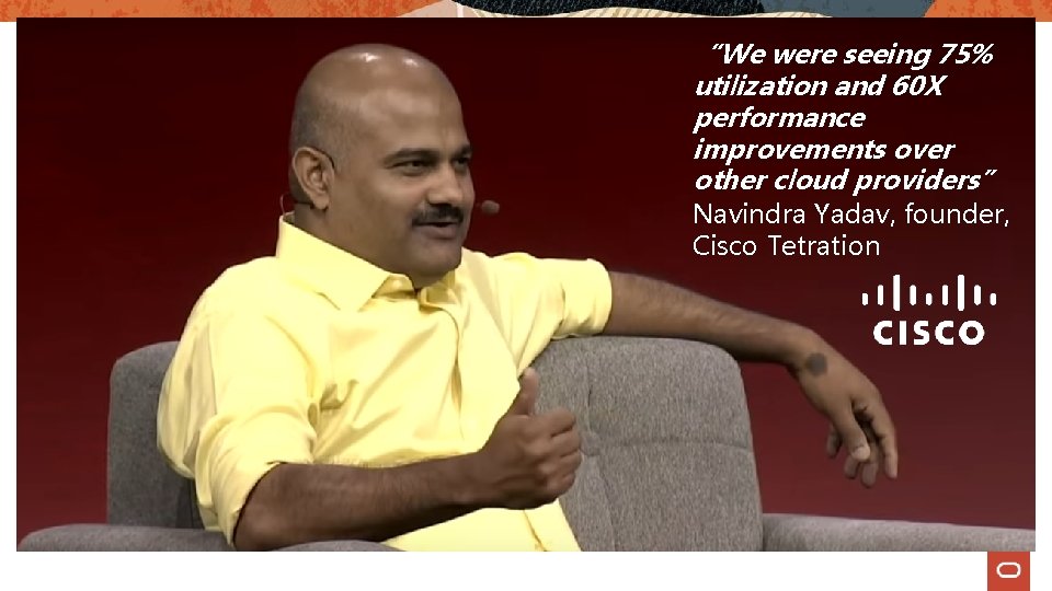 “We were seeing 75% utilization and 60 X performance improvements over other cloud providers”