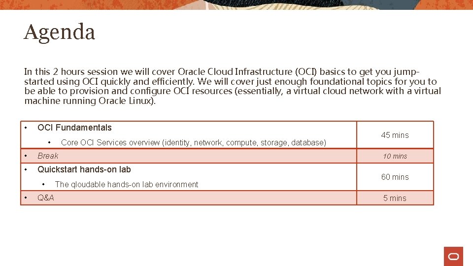 Agenda In this 2 hours session we will cover Oracle Cloud Infrastructure (OCI) basics