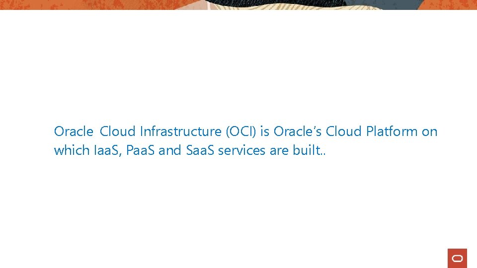 Oracle Cloud Infrastructure (OCI) is Oracle’s Cloud Platform on which Iaa. S, Paa. S