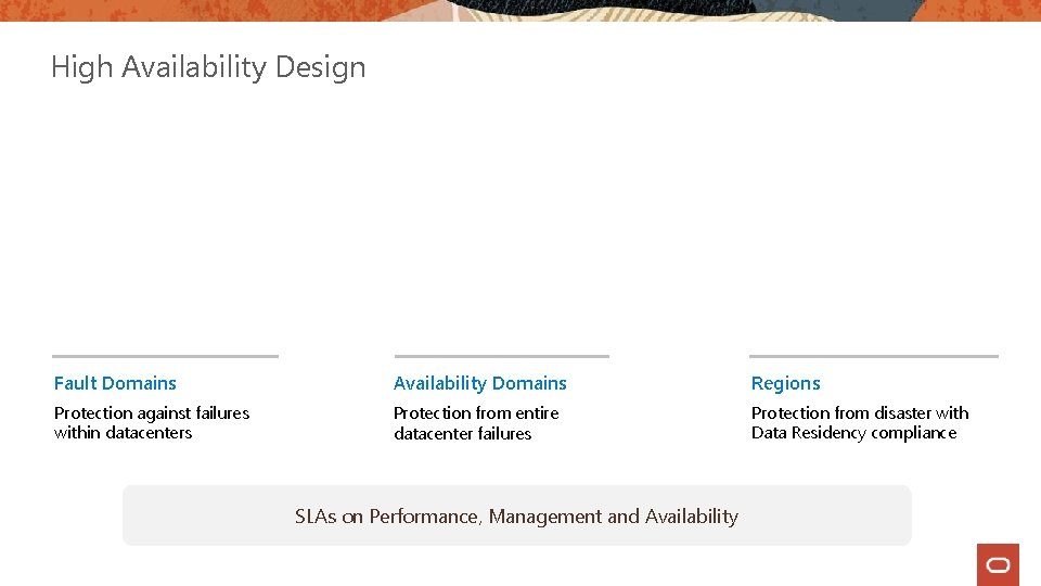 High Availability Design Fault Domains Availability Domains Regions Protection against failures within datacenters Protection