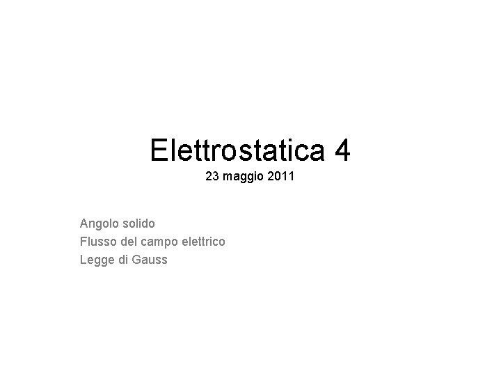 Elettrostatica 4 23 maggio 2011 Angolo solido Flusso del campo elettrico Legge di Gauss