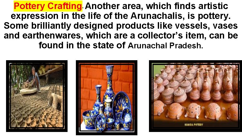 Pottery Crafting- Another area, which finds artistic expression in the life of the Arunachalis,