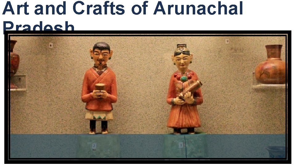 Art and Crafts of Arunachal Pradesh 