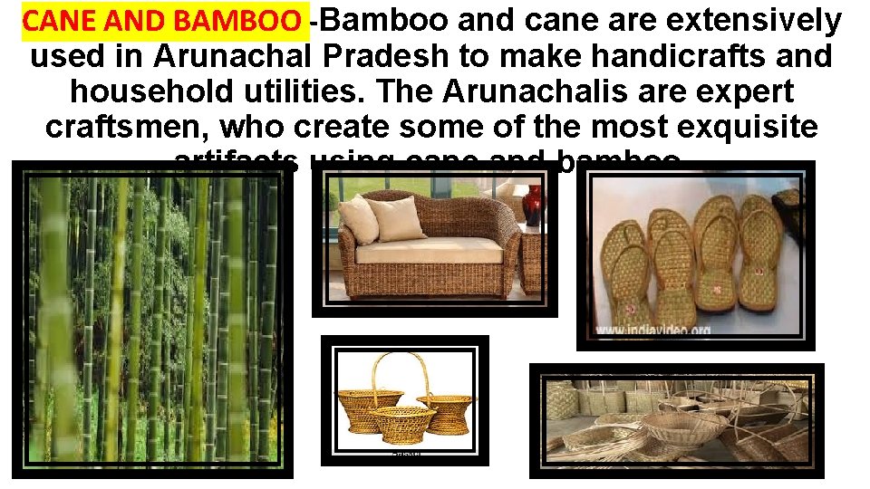 CANE AND BAMBOO -Bamboo and cane are extensively used in Arunachal Pradesh to make