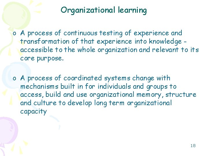 Organizational learning o A process of continuous testing of experience and transformation of that