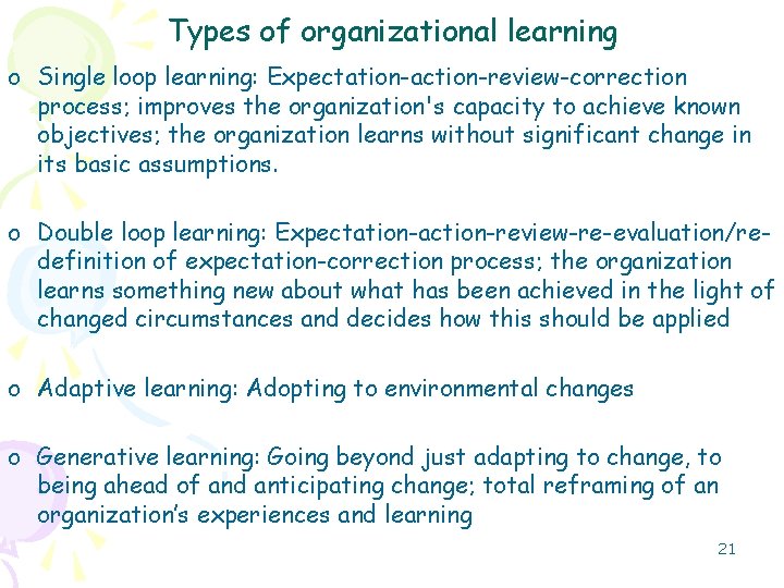 Types of organizational learning o Single loop learning: Expectation-action-review-correction process; improves the organization's capacity