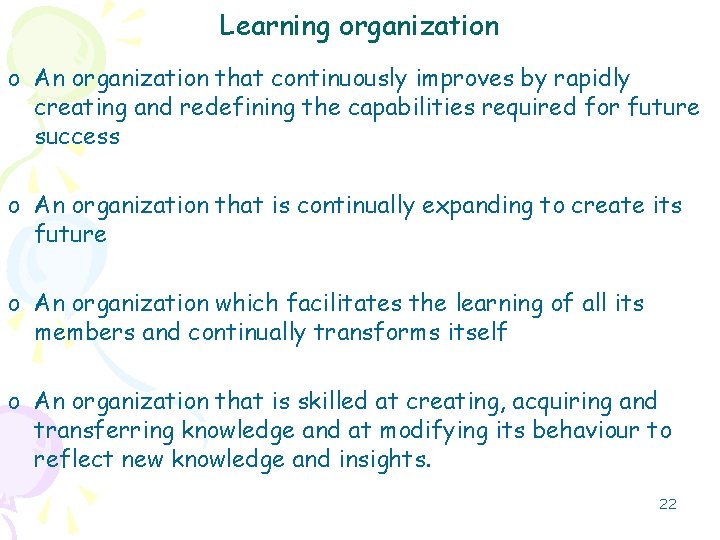 Learning organization o An organization that continuously improves by rapidly creating and redefining the