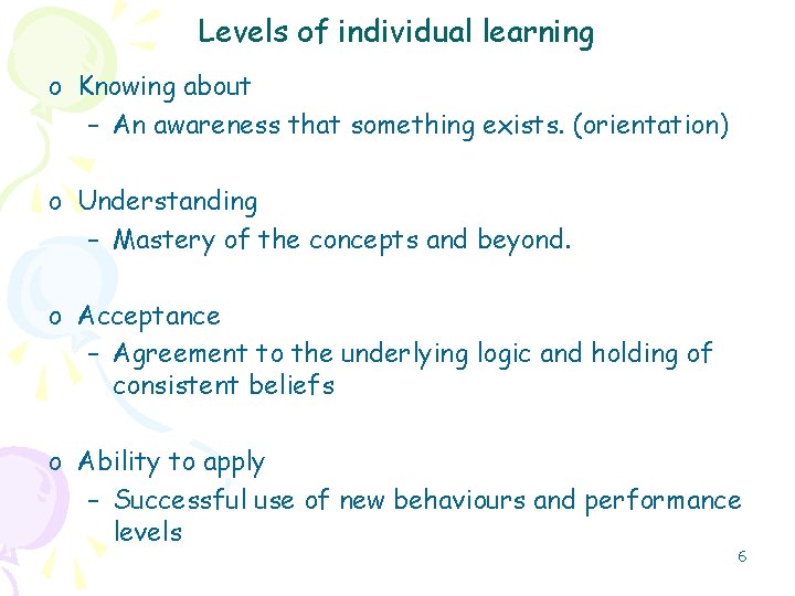 Levels of individual learning o Knowing about – An awareness that something exists. (orientation)