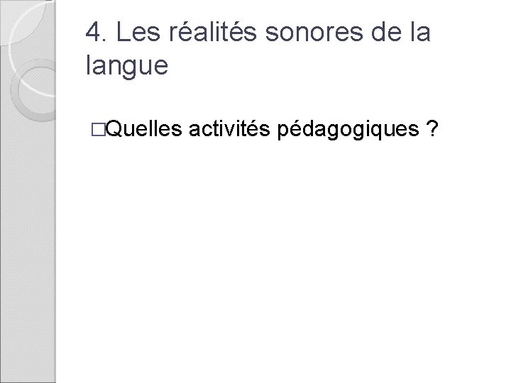 4. Les réalités sonores de la langue �Quelles activités pédagogiques ? 