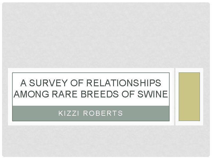 A SURVEY OF RELATIONSHIPS AMONG RARE BREEDS OF SWINE KIZZI ROBERTS 