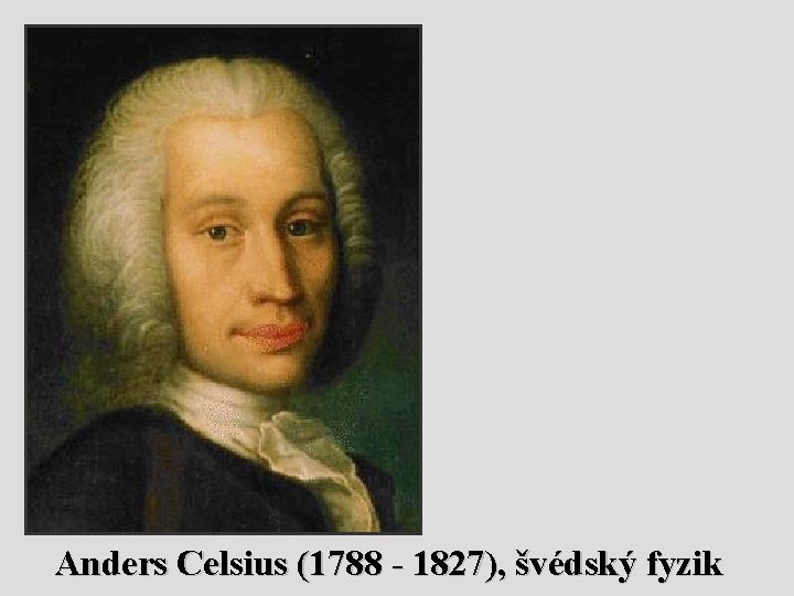 Anders Celsius (1788 - 1827), švédský fyzik 