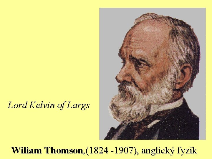Lord Kelvin of Largs Wiliam Thomson, (1824 -1907), anglický fyzik 