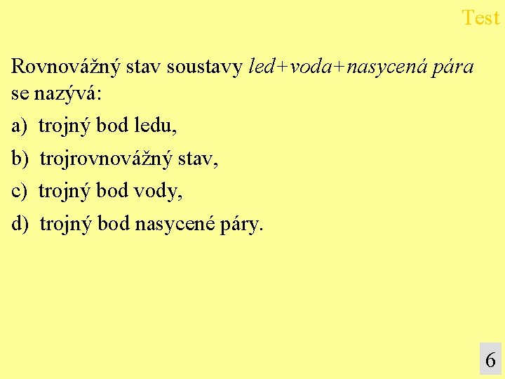 Test Rovnovážný stav soustavy led+voda+nasycená pára se nazývá: a) trojný bod ledu, b) trojrovnovážný