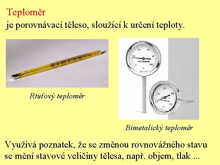 Teploměr je porovnávací těleso, sloužící k určení teploty. Rtuťový teploměr Bimetalický teploměr Využívá poznatek,