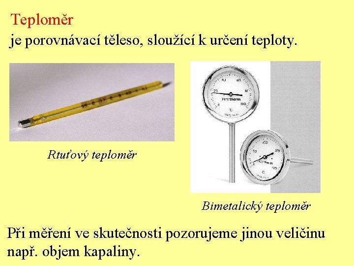 Teploměr je porovnávací těleso, sloužící k určení teploty. Rtuťový teploměr Bimetalický teploměr Při měření