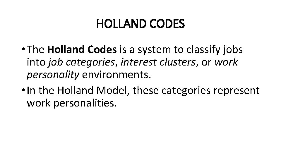 HOLLAND CODES • The Holland Codes is a system to classify jobs into job