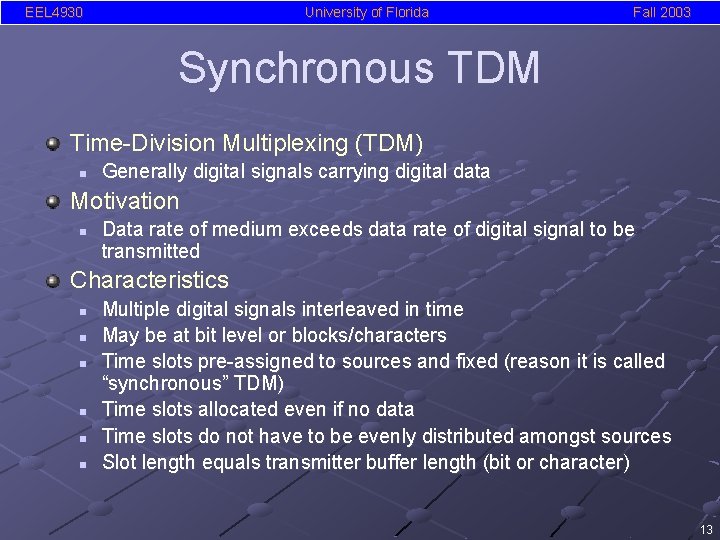 EEL 4930 University of Florida Fall 2003 Synchronous TDM Time-Division Multiplexing (TDM) n Generally