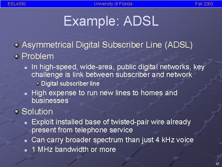 EEL 4930 University of Florida Fall 2003 Example: ADSL Asymmetrical Digital Subscriber Line (ADSL)