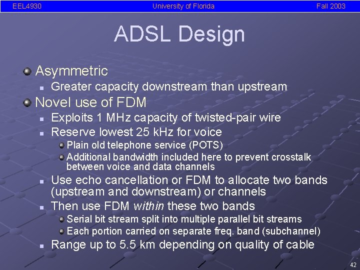 EEL 4930 University of Florida Fall 2003 ADSL Design Asymmetric n Greater capacity downstream