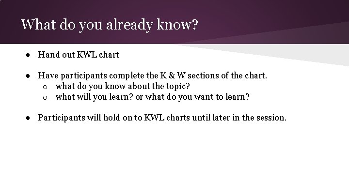 What do you already know? ● Hand out KWL chart ● Have participants complete