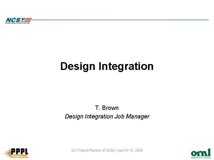 Design Integration T. Brown Design Integration Job Manager SC Project Review of NCSX, April