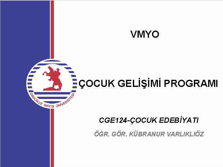 VMYO ÇOCUK GELİŞİMİ PROGRAMI CGE 124 -ÇOCUK EDEBİYATI ÖĞR. GÖR. KÜBRANUR VARLIKLIÖZ 