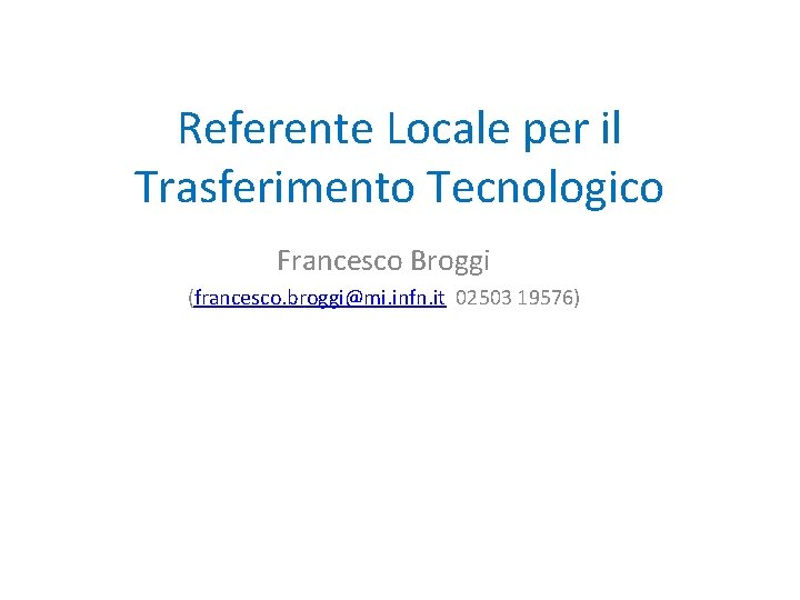 Referente Locale per il Trasferimento Tecnologico Francesco Broggi (francesco. broggi@mi. infn. it 02503 19576)