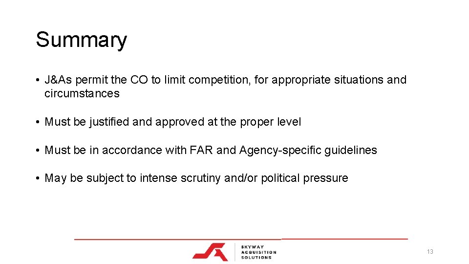 Summary • J&As permit the CO to limit competition, for appropriate situations and circumstances