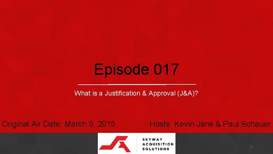 Episode 017 What is a Justification & Approval (J&A)? Original Air Date: March 9,