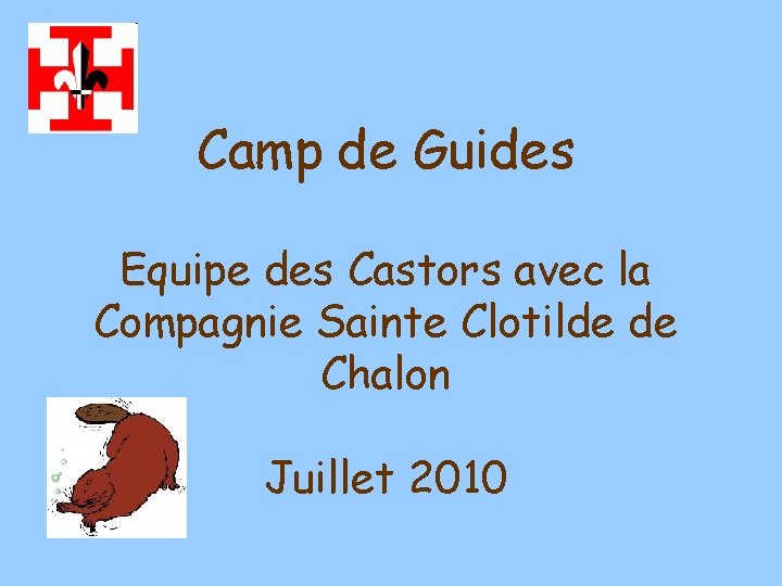 Camp de Guides Equipe des Castors avec la Compagnie Sainte Clotilde de Chalon Juillet