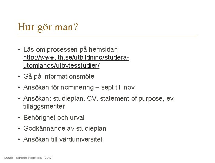 Hur gör man? • Läs om processen på hemsidan http: //www. lth. se/utbildning/studerautomlands/utbytesstudier/ • Hur gör man? • Läs om processen på hemsidan http: //www. lth. se/utbildning/studerautomlands/utbytesstudier/ •