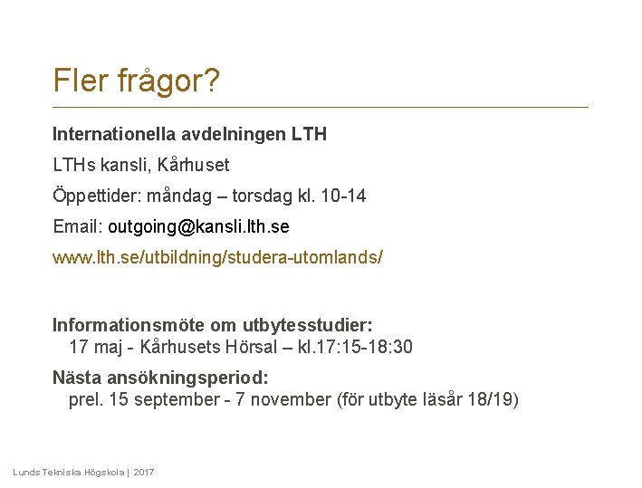 Fler frågor? Internationella avdelningen LTHs kansli, Kårhuset Öppettider: måndag – torsdag kl. 10 -14 Fler frågor? Internationella avdelningen LTHs kansli, Kårhuset Öppettider: måndag – torsdag kl. 10 -14
