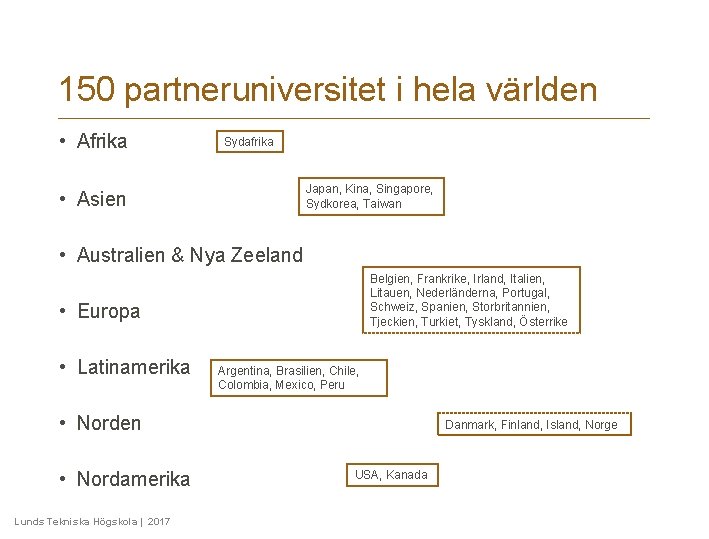 150 partneruniversitet i hela världen • Afrika Sydafrika Japan, Kina, Singapore, Sydkorea, Taiwan • 150 partneruniversitet i hela världen • Afrika Sydafrika Japan, Kina, Singapore, Sydkorea, Taiwan •