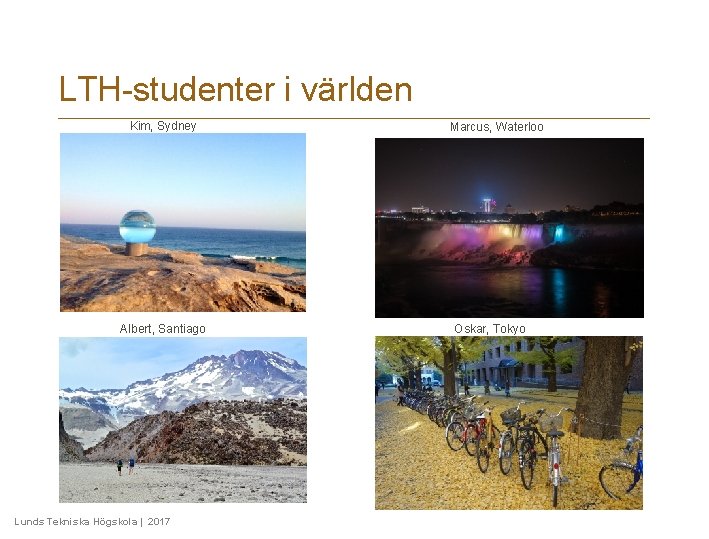 LTH-studenter i världen Kim, Sydney Albert, Santiago Lunds Tekniska Högskola | 2017 Marcus, Waterloo LTH-studenter i världen Kim, Sydney Albert, Santiago Lunds Tekniska Högskola | 2017 Marcus, Waterloo