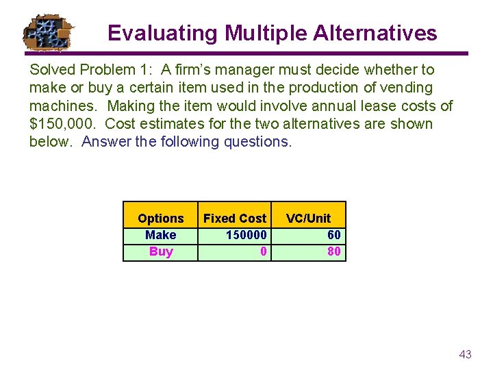 Evaluating Multiple Alternatives Solved Problem 1: A firm’s manager must decide whether to make