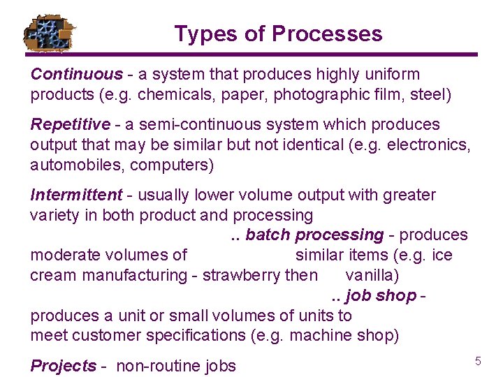 Types of Processes Continuous - a system that produces highly uniform products (e. g.